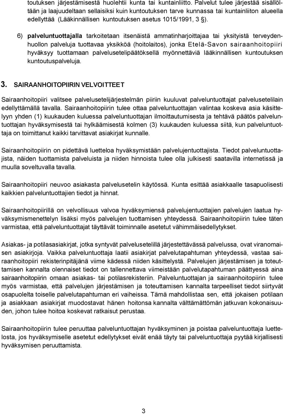 6) palveluntuottajalla tarkoitetaan itsenäistä ammatinharjoittajaa tai yksityistä terveydenhuollon palveluja tuottavaa yksikköä (hoitolaitos), jonka Etelä-Savon sairaanhoitopiiri hyväksyy tuottamaan