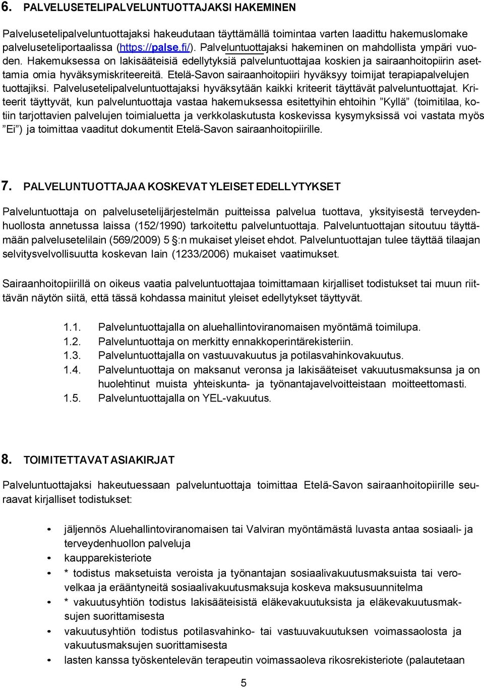 Etelä-Savon sairaanhoitopiiri hyväksyy toimijat terapiapalvelujen tuottajiksi. Palvelusetelipalveluntuottajaksi hyväksytään kaikki kriteerit täyttävät palveluntuottajat.