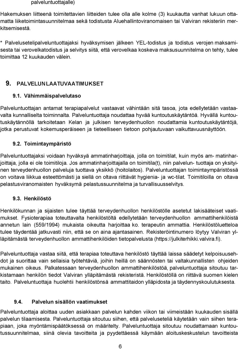 * Palvelusetelipalveluntuottajaksi hyväksymisen jälkeen YEL-todistus ja todistus verojen maksamisesta tai verovelkatodistus ja selvitys siitä, että verovelkaa koskeva maksusuunnitelma on tehty, tulee