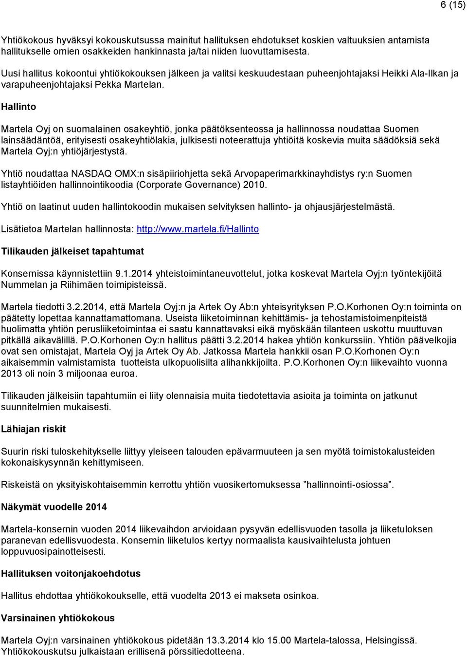 Hallinto Martela Oyj on suomalainen osakeyhtiö, jonka päätöksenteossa ja hallinnossa noudattaa Suomen lainsäädäntöä, erityisesti osakeyhtiölakia, julkisesti noteerattuja yhtiöitä koskevia muita