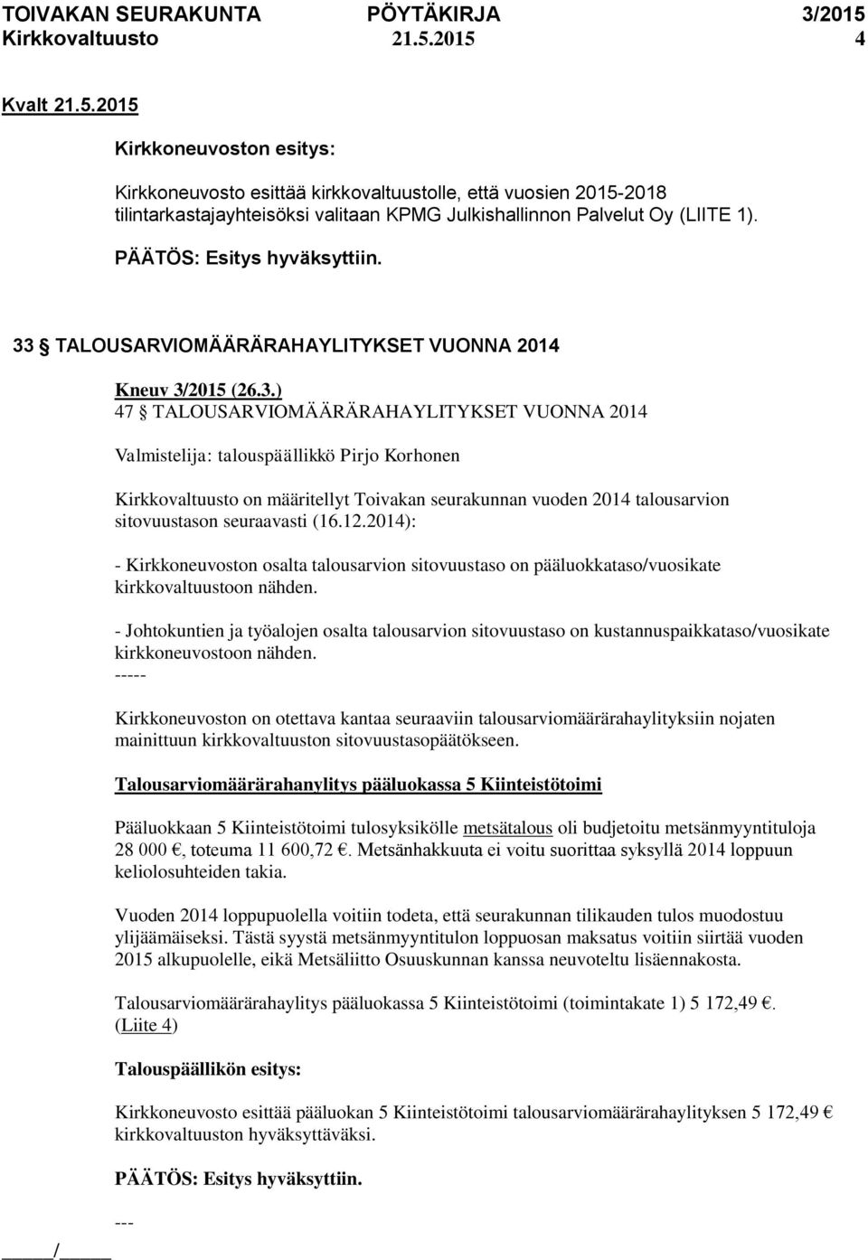 2014 talousarvion sitovuustason seuraavasti (16.12.2014): - Kirkkoneuvoston osalta talousarvion sitovuustaso on pääluokkataso/vuosikate kirkkovaltuustoon nähden.