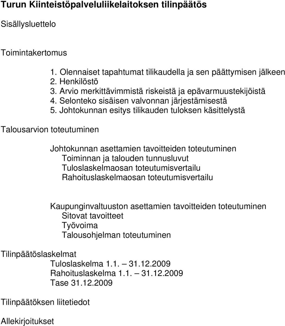 Johtokunnan esitys tilikauden tuloksen käsittelystä Talousarvion toteutuminen Johtokunnan asettamien tavoitteiden toteutuminen Toiminnan ja talouden tunnusluvut Tuloslaskelmaosan