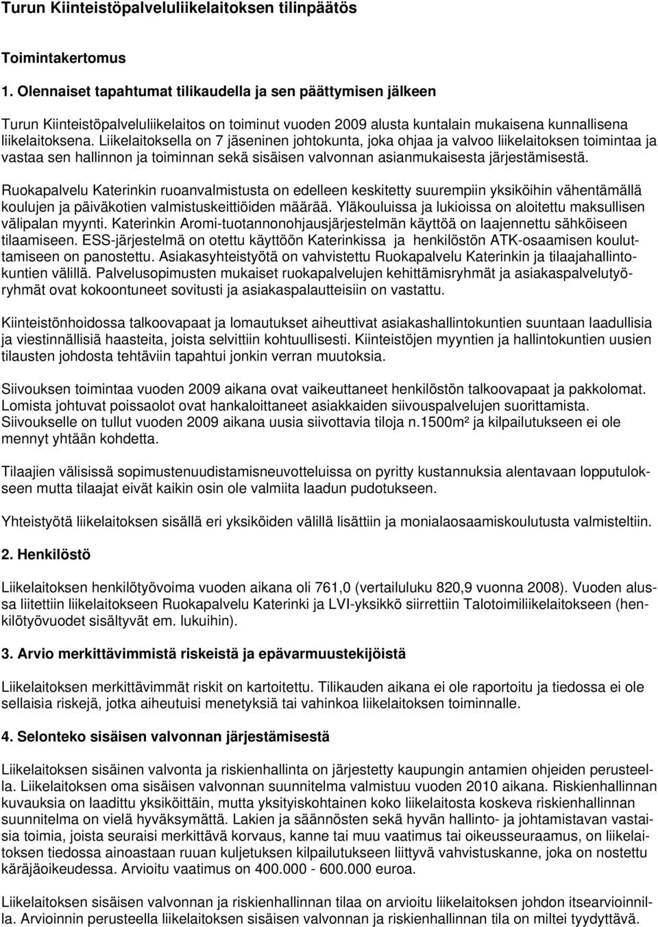 Liikelaitoksella on 7 jäseninen johtokunta, joka ohjaa ja valvoo liikelaitoksen toimintaa ja vastaa sen hallinnon ja toiminnan sekä sisäisen valvonnan asianmukaisesta järjestämisestä.