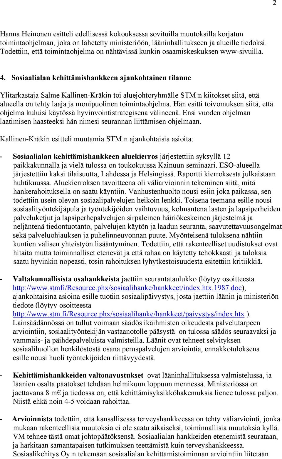 Sosiaalialan kehittämishankkeen ajankohtainen tilanne Ylitarkastaja Salme Kallinen-Kräkin toi aluejohtoryhmälle STM:n kiitokset siitä, että alueella on tehty laaja ja monipuolinen toimintaohjelma.