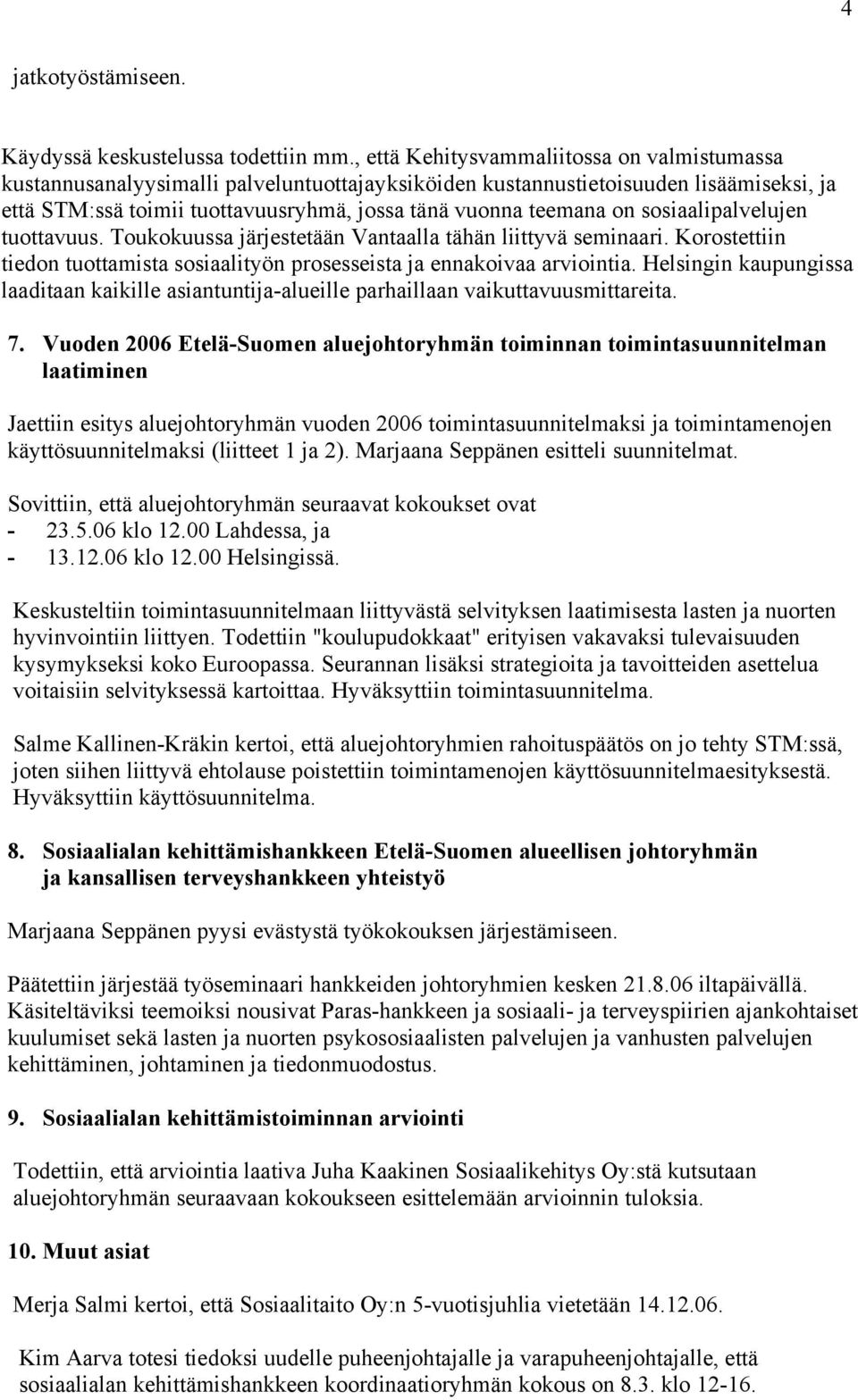 sosiaalipalvelujen tuottavuus. Toukokuussa järjestetään Vantaalla tähän liittyvä seminaari. Korostettiin tiedon tuottamista sosiaalityön prosesseista ja ennakoivaa arviointia.