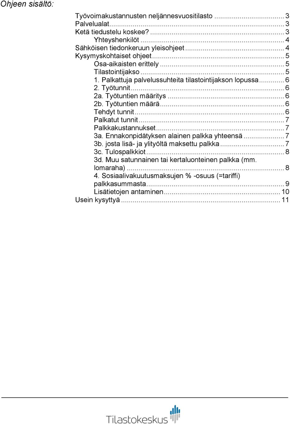 .. 6 2b. Työtuntien määrä... 6 Tehdyt tunnit... 6 Palkatut tunnit... 7 Palkkakustannukset... 7 3a. Ennakonpidätyksen alainen palkka yhteensä... 7 3b.