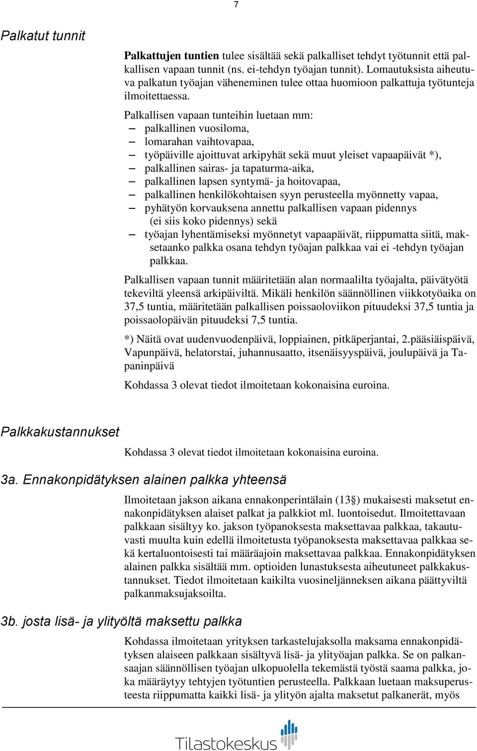 Palkallisen vapaan tunteihin luetaan mm: palkallinen vuosiloma, lomarahan vaihtovapaa, työpäiville ajoittuvat arkipyhät sekä muut yleiset vapaapäivät *), palkallinen sairas- ja tapaturma-aika,