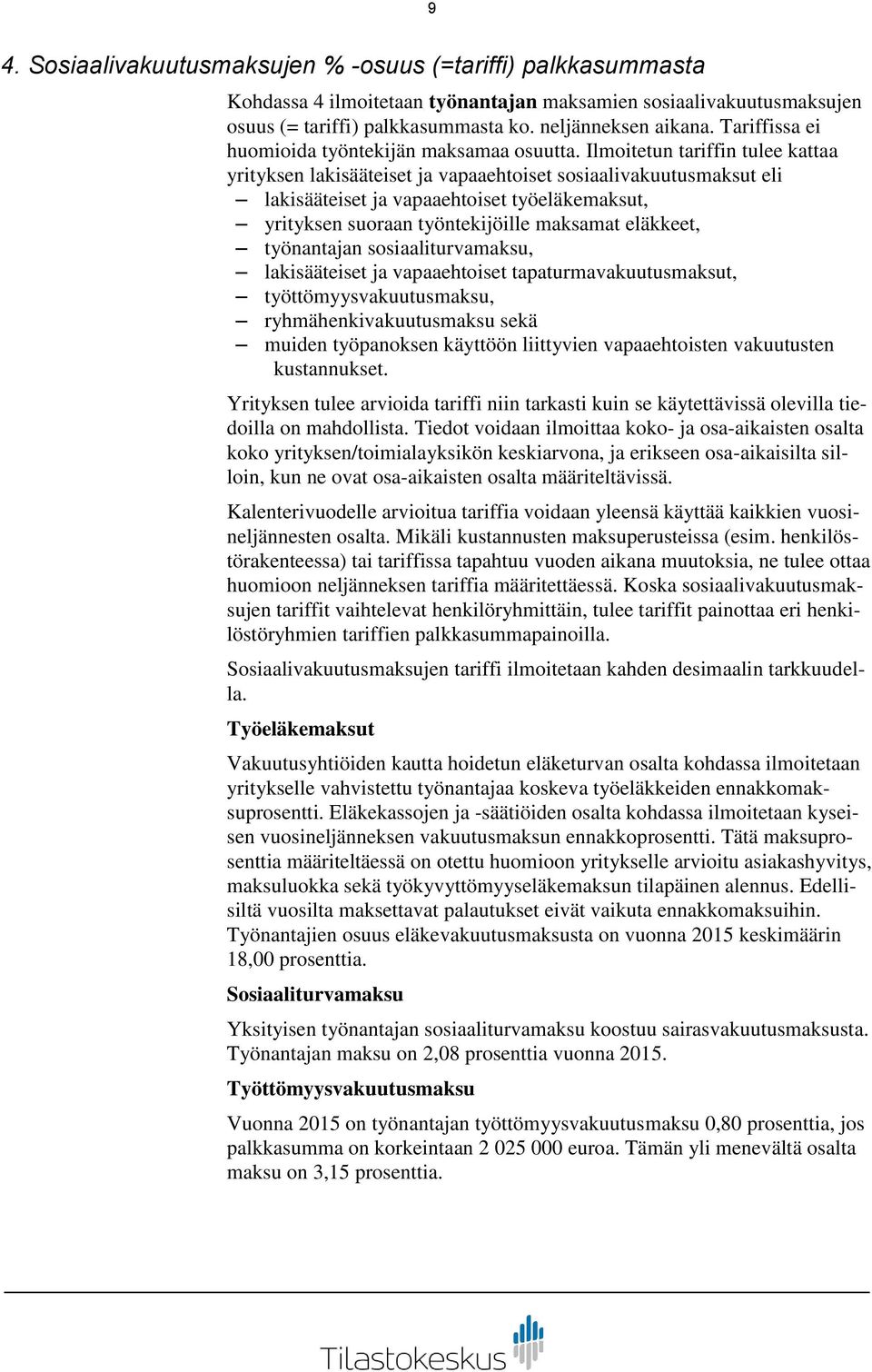 Ilmoitetun tariffin tulee kattaa yrityksen lakisääteiset ja vapaaehtoiset sosiaalivakuutusmaksut eli lakisääteiset ja vapaaehtoiset työeläkemaksut, yrityksen suoraan työntekijöille maksamat eläkkeet,