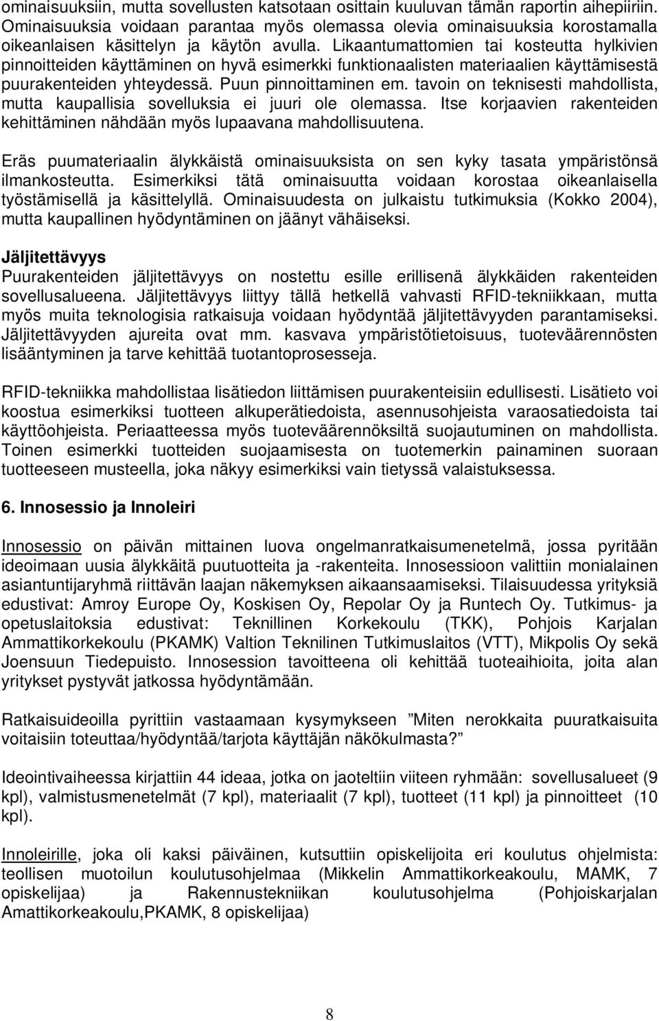 Likaantumattomien tai kosteutta hylkivien pinnoitteiden käyttäminen on hyvä esimerkki funktionaalisten materiaalien käyttämisestä puurakenteiden yhteydessä. Puun pinnoittaminen em.