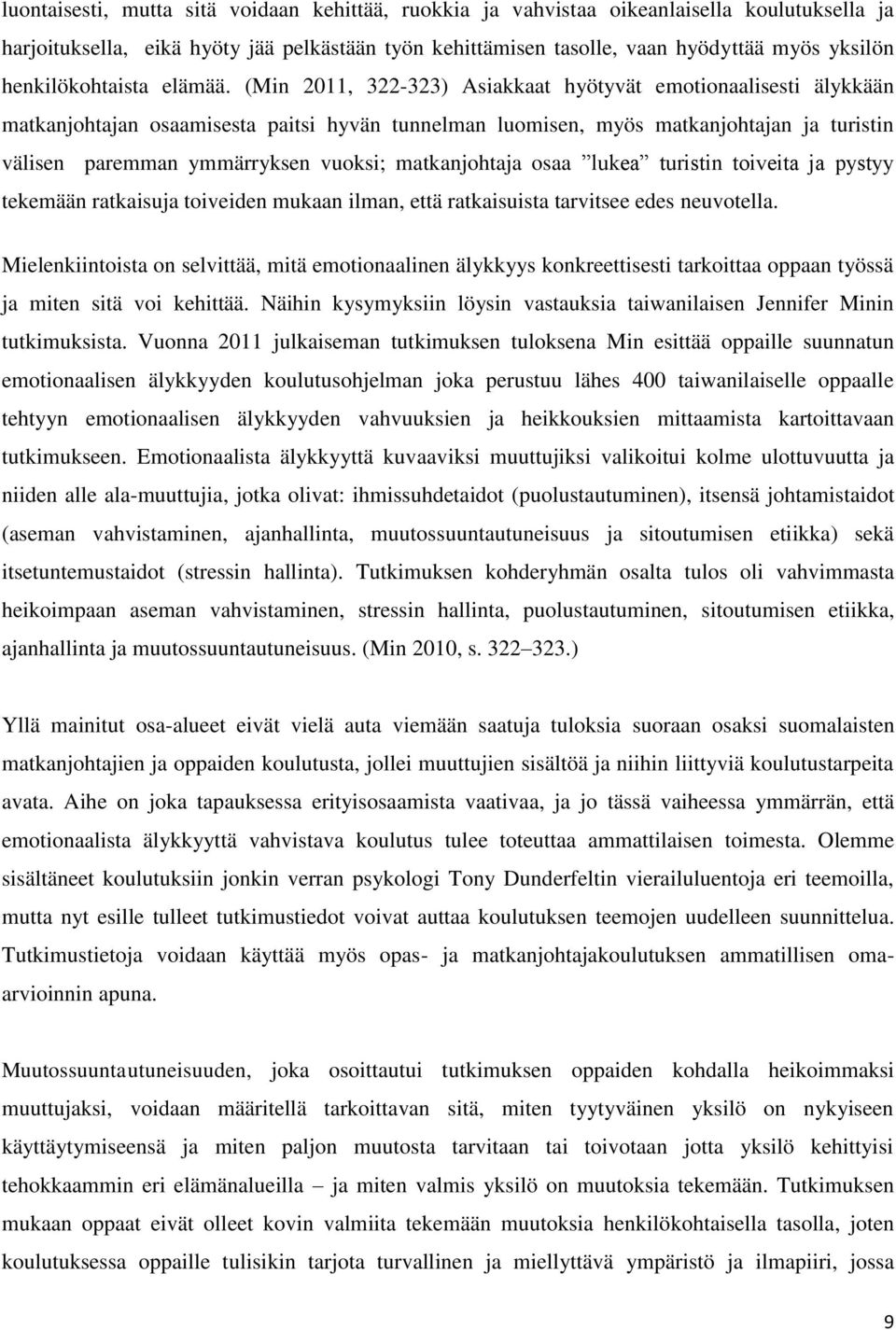 (Min 2011, 322-323) Asiakkaat hyötyvät emotionaalisesti älykkään matkanjohtajan osaamisesta paitsi hyvän tunnelman luomisen, myös matkanjohtajan ja turistin välisen paremman ymmärryksen vuoksi;