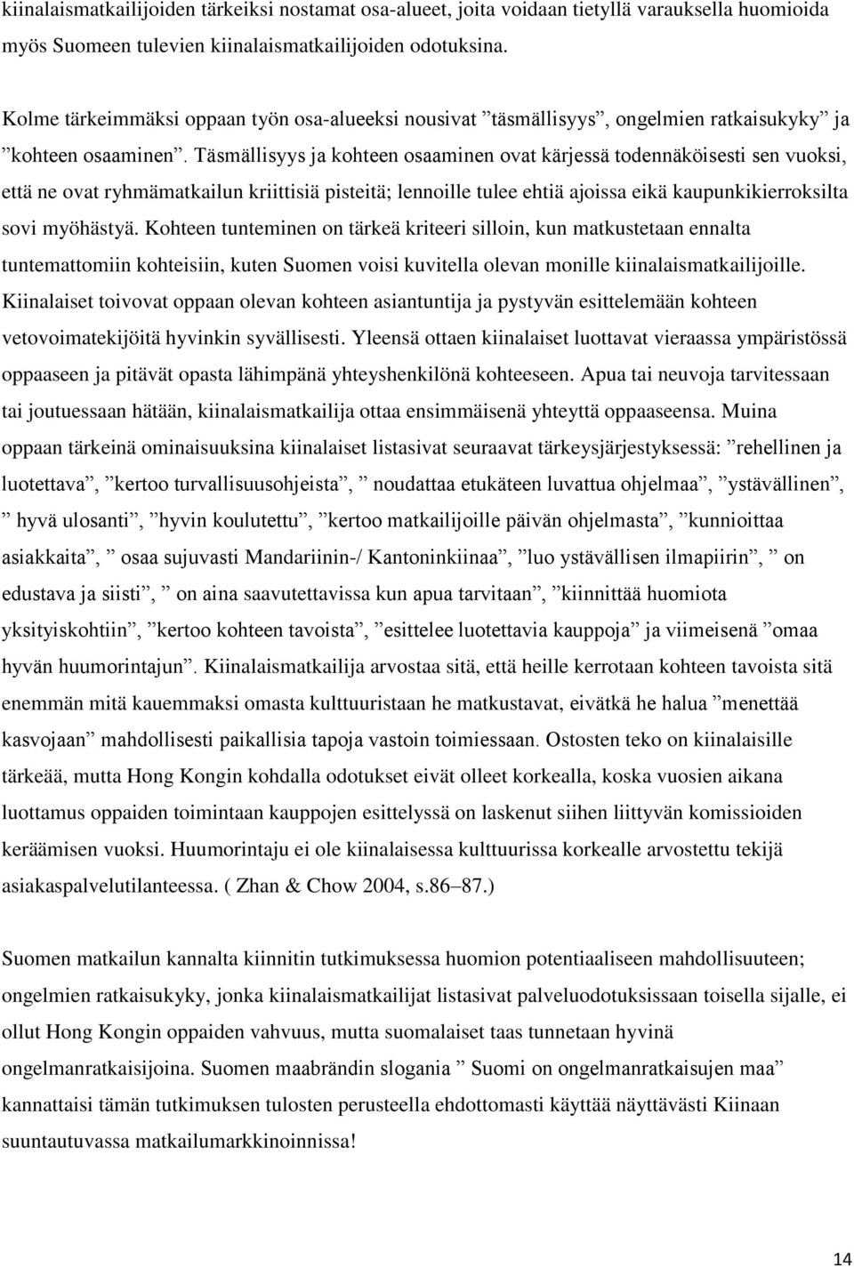 Täsmällisyys ja kohteen osaaminen ovat kärjessä todennäköisesti sen vuoksi, että ne ovat ryhmämatkailun kriittisiä pisteitä; lennoille tulee ehtiä ajoissa eikä kaupunkikierroksilta sovi myöhästyä.