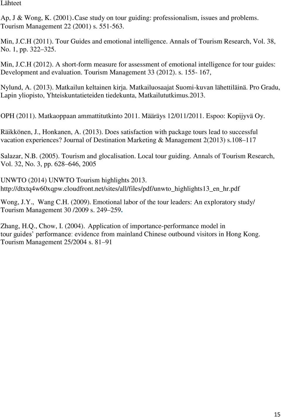 Tourism Management 33 (2012). s. 155-167, Nylund, A. (2013). Matkailun keltainen kirja. Matkailuosaajat Suomi-kuvan lähettiläinä.