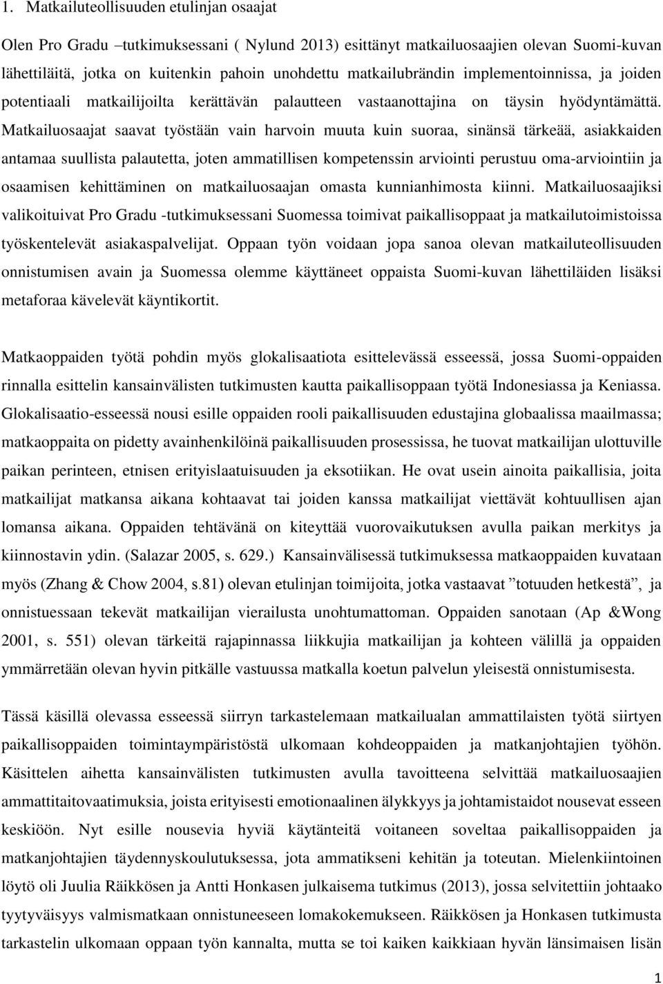 Matkailuosaajat saavat työstään vain harvoin muuta kuin suoraa, sinänsä tärkeää, asiakkaiden antamaa suullista palautetta, joten ammatillisen kompetenssin arviointi perustuu oma-arviointiin ja