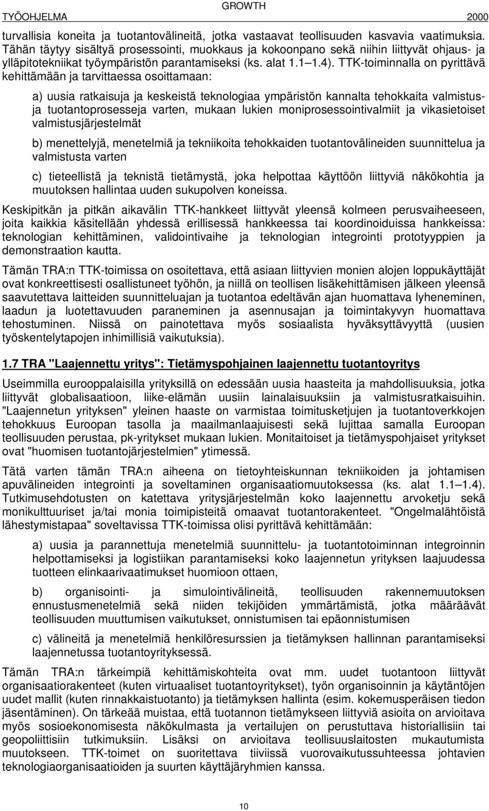 TTK-toiminnalla on pyrittävä kehittämään ja tarvittaessa osoittamaan: a) uusia ratkaisuja ja keskeistä teknologiaa ympäristön kannalta tehokkaita valmistusja tuotantoprosesseja varten, mukaan lukien