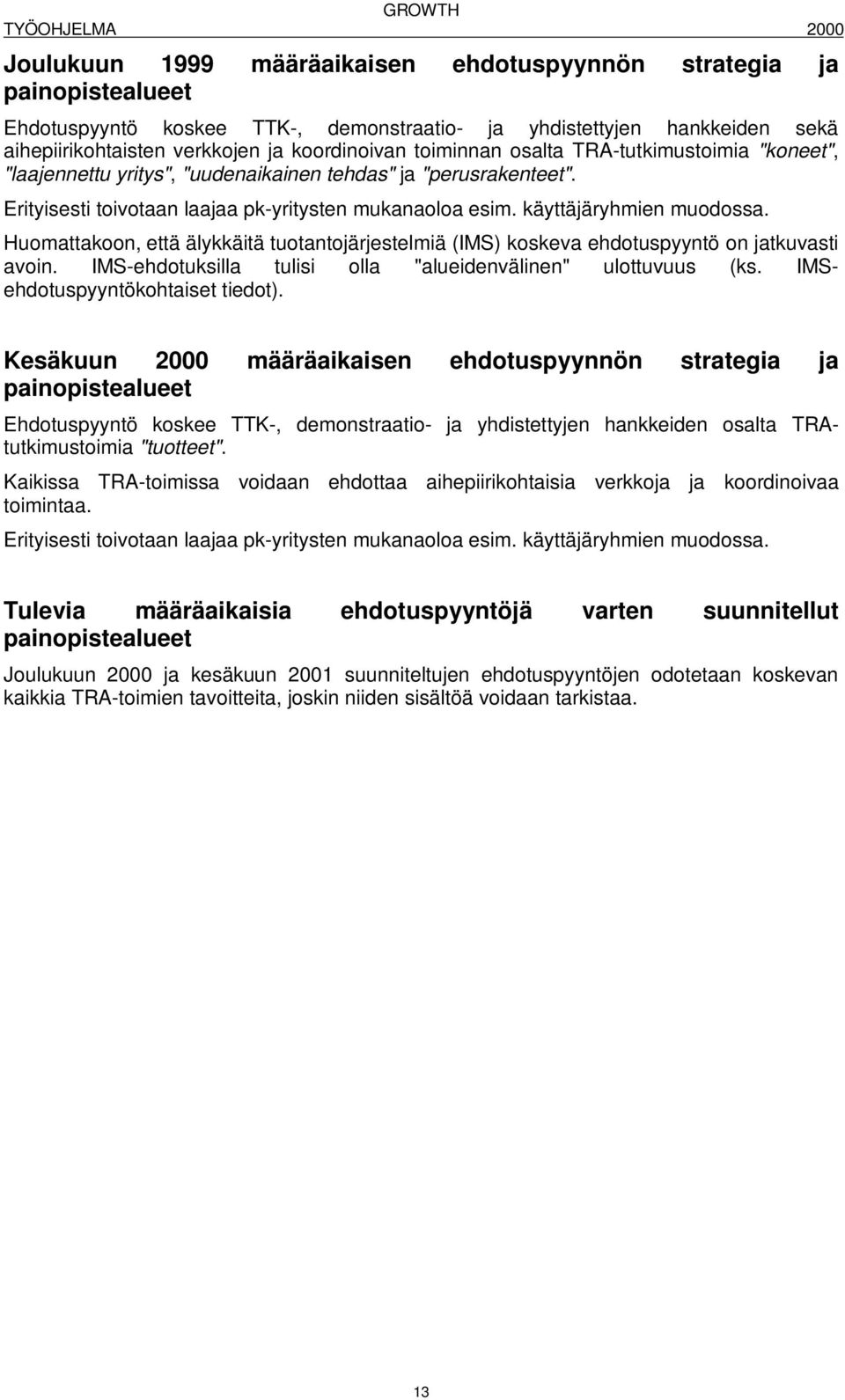 Huomattakoon, että älykkäitä tuotantojärjestelmiä (IMS) koskeva ehdotuspyyntö on jatkuvasti avoin. IMS-ehdotuksilla tulisi olla "alueidenvälinen" ulottuvuus (ks. IMSehdotuspyyntökohtaiset tiedot).