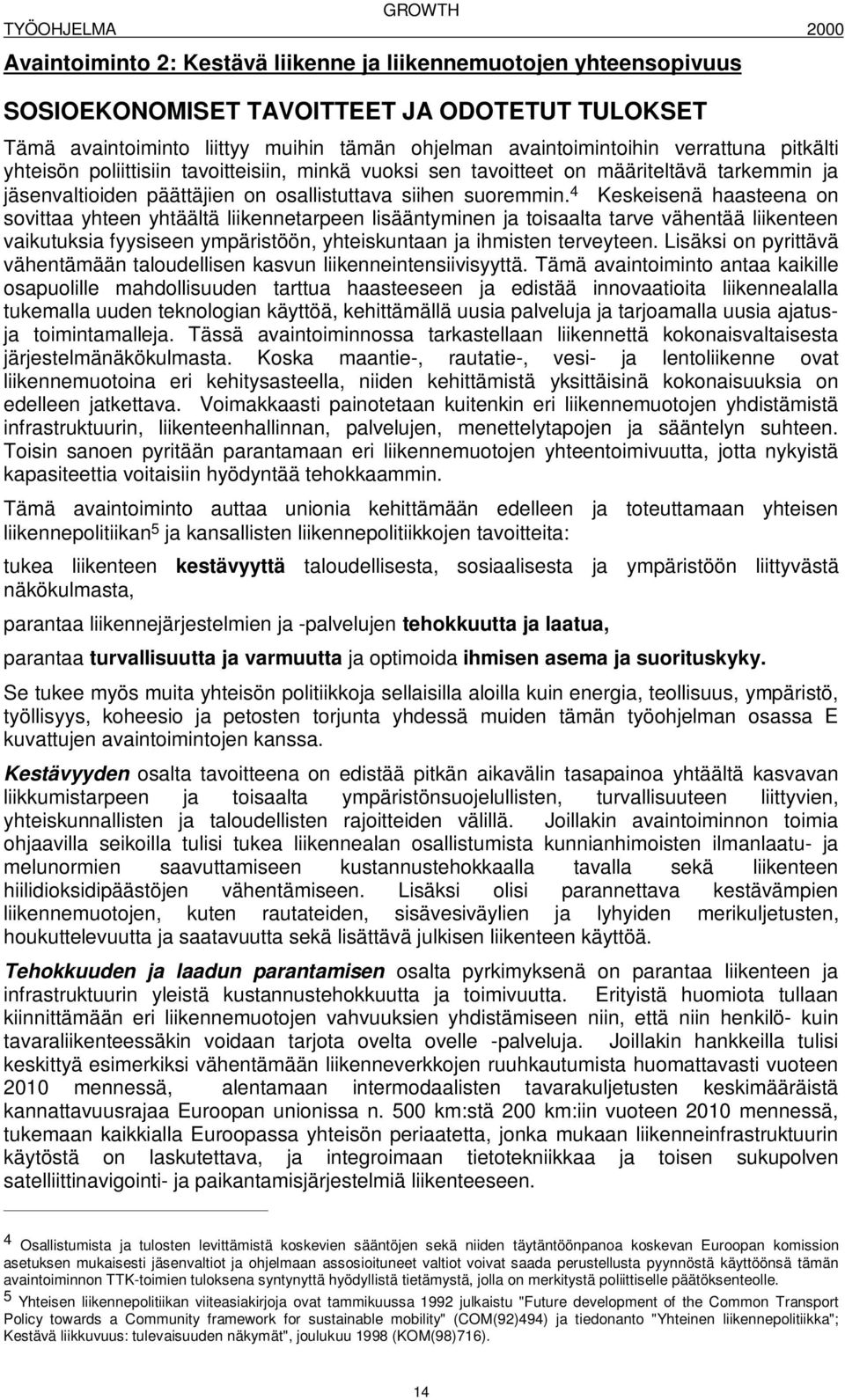 4 Keskeisenä haasteena on sovittaa yhteen yhtäältä liikennetarpeen lisääntyminen ja toisaalta tarve vähentää liikenteen vaikutuksia fyysiseen ympäristöön, yhteiskuntaan ja ihmisten terveyteen.