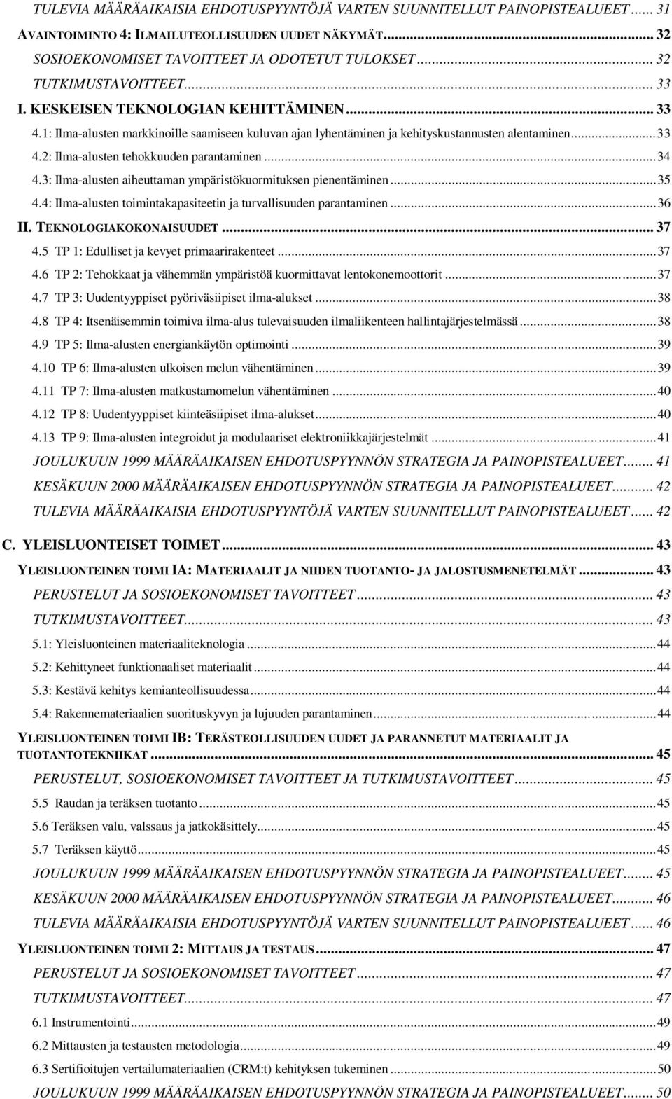 ..34 4.3: Ilma-alusten aiheuttaman ympäristökuormituksen pienentäminen...35 4.4: Ilma-alusten toimintakapasiteetin ja turvallisuuden parantaminen...36 II. TEKNOLOGIAKOKONAISUUDET... 37 4.