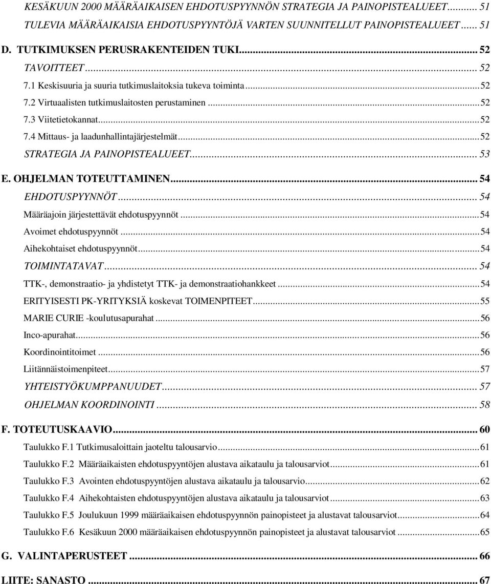 ..52 STRATEGIA JA PAINOPISTEALUEET... 53 E. OHJELMAN TOTEUTTAMINEN... 54 EHDOTUSPYYNNÖT... 54 Määräajoin järjestettävät ehdotuspyynnöt...54 Avoimet ehdotuspyynnöt...54 Aihekohtaiset ehdotuspyynnöt.