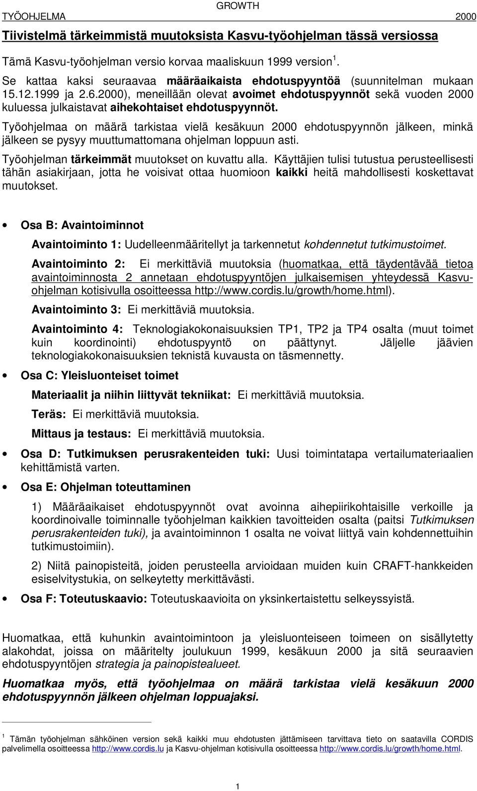 2000), meneillään olevat avoimet ehdotuspyynnöt sekä vuoden 2000 kuluessa julkaistavat aihekohtaiset ehdotuspyynnöt.