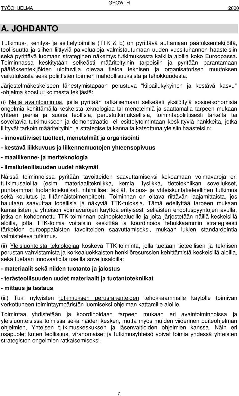 Toiminnassa keskitytään selkeästi määriteltyihin tarpeisiin ja pyritään parantamaan päätöksentekijöiden ulottuvilla olevaa tietoa teknisen ja organisatorisen muutoksen vaikutuksista sekä poliittisten