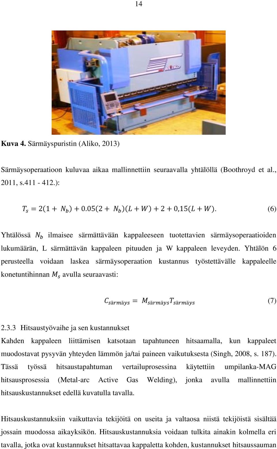 Yhtälön 6 perusteella voidaan laskea särmäysoperaation kustannus työstettävälle kappaleelle konetuntihinnan avulla seuraavasti: (7) 2.3.