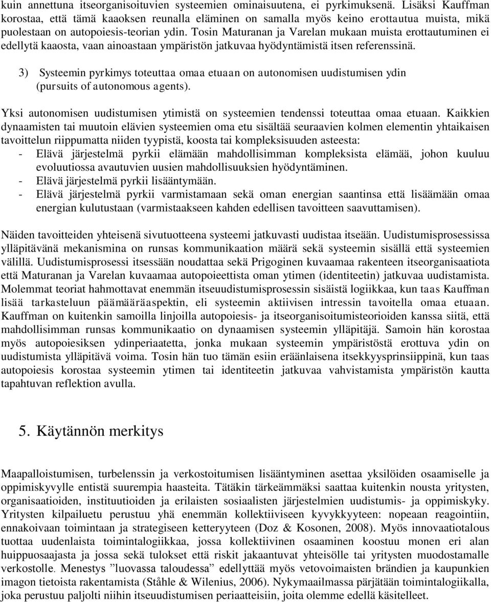 Tosin Maturanan ja Varelan mukaan muista erottautuminen ei edellytä kaaosta, vaan ainoastaan ympäristön jatkuvaa hyödyntämistä itsen referenssinä.