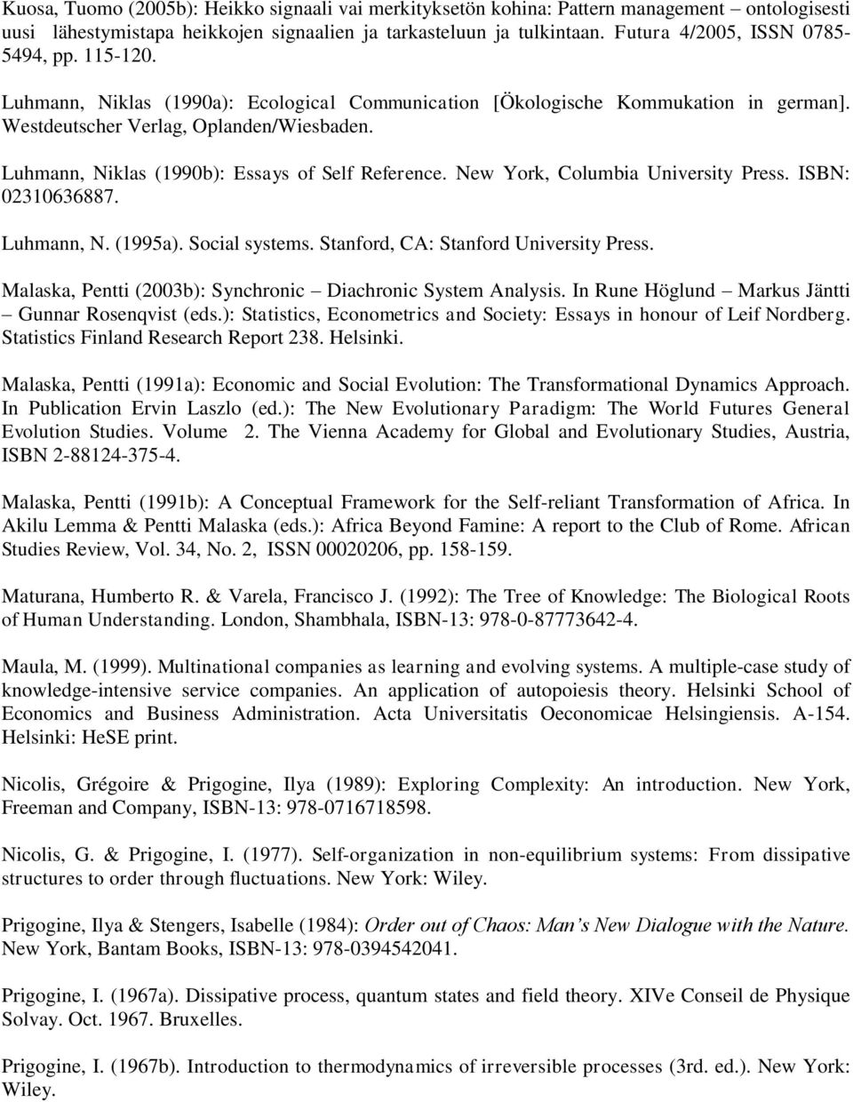 Luhmann, Niklas (1990b): Essays of Self Reference. New York, Columbia University Press. ISBN: 02310636887. Luhmann, N. (1995a). Social systems. Stanford, CA: Stanford University Press.