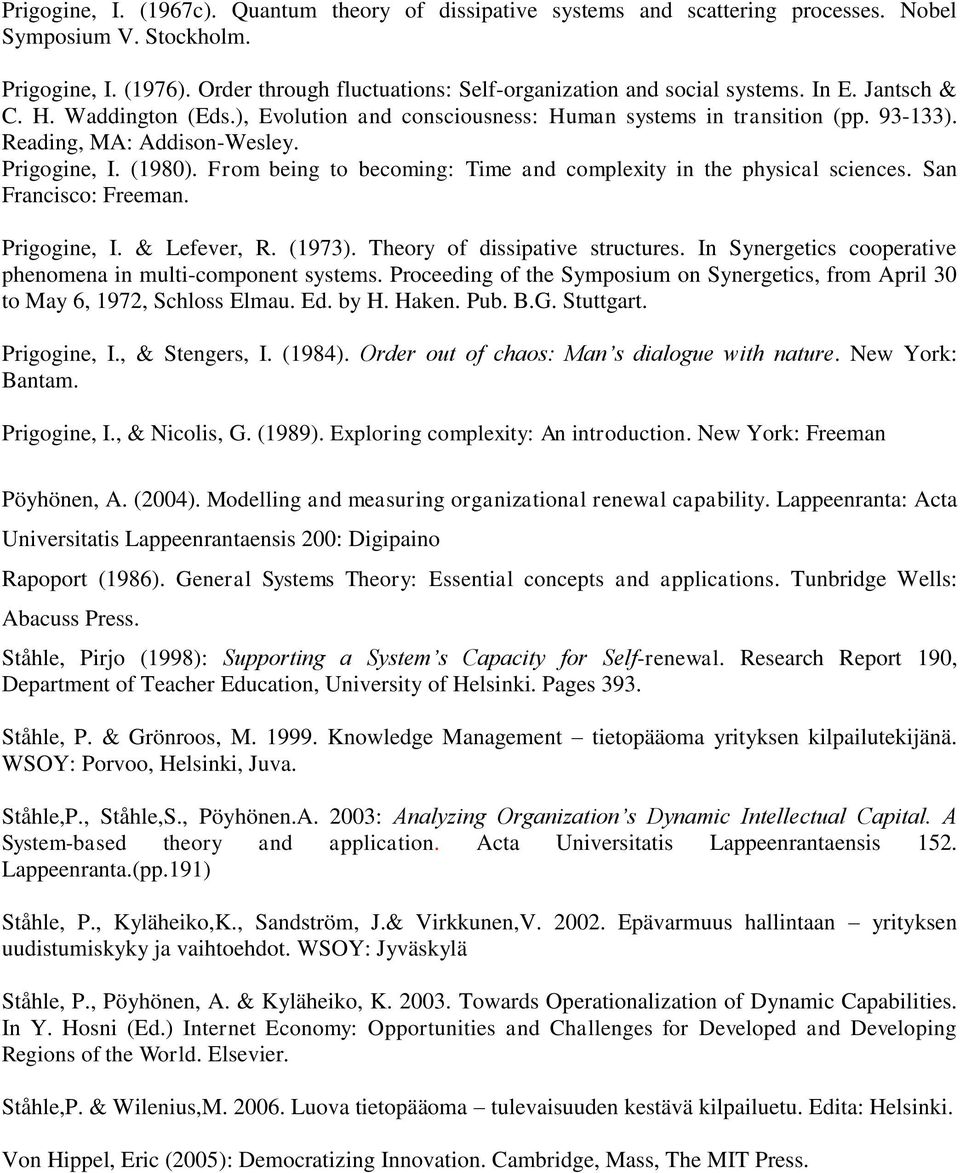 Reading, MA: Addison-Wesley. Prigogine, I. (1980). From being to becoming: Time and complexity in the physical sciences. San Francisco: Freeman. Prigogine, I. & Lefever, R. (1973).