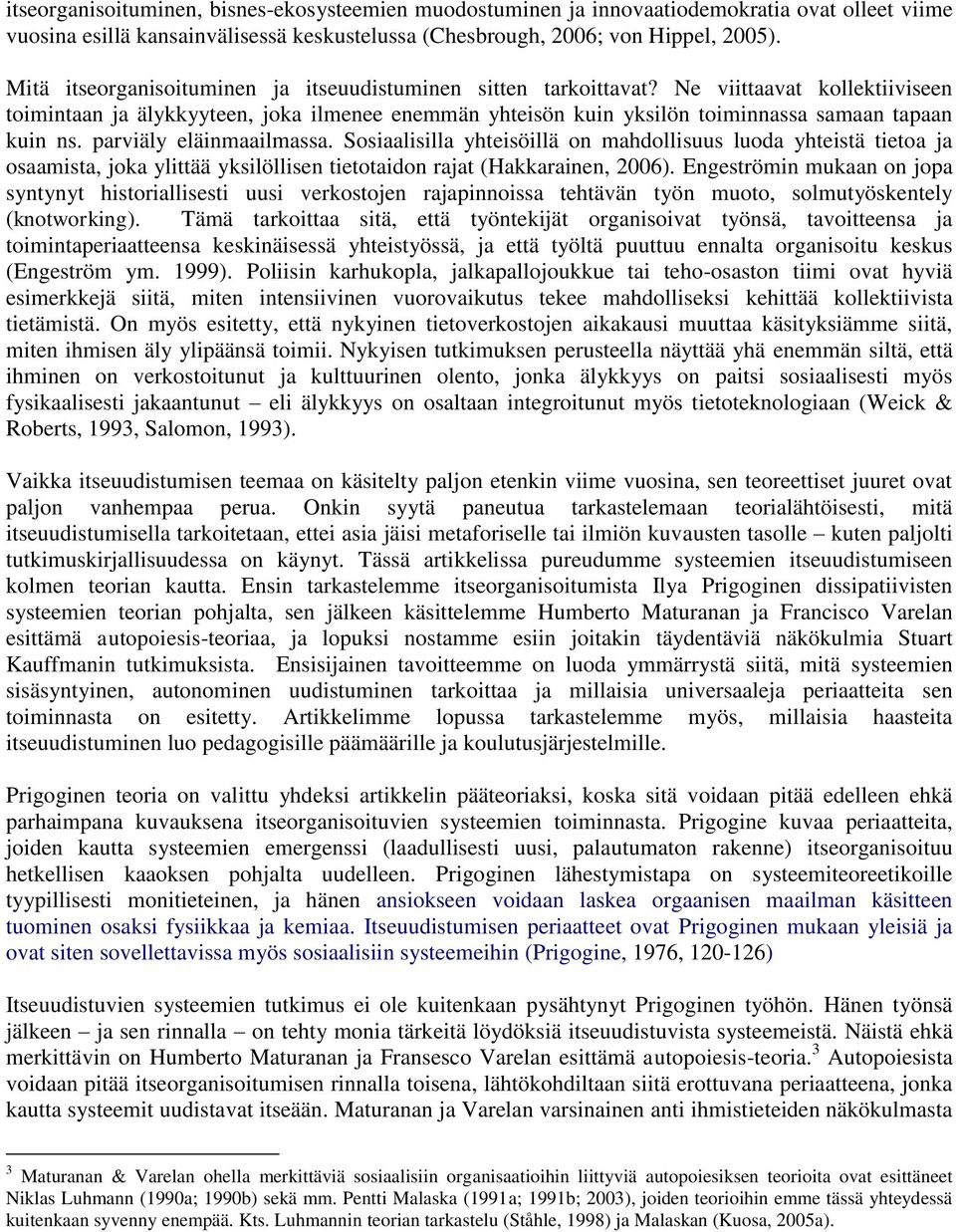 Ne viittaavat kollektiiviseen toimintaan ja älykkyyteen, joka ilmenee enemmän yhteisön kuin yksilön toiminnassa samaan tapaan kuin ns. parviäly eläinmaailmassa.