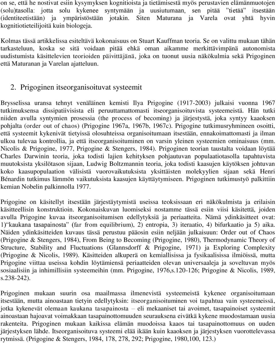 Se on valittu mukaan tähän tarkasteluun, koska se sitä voidaan pitää ehkä oman aikamme merkittävimpänä autonomista uudistumista käsittelevien teorioiden päivittäjänä, joka on tuonut uusia näkökulmia