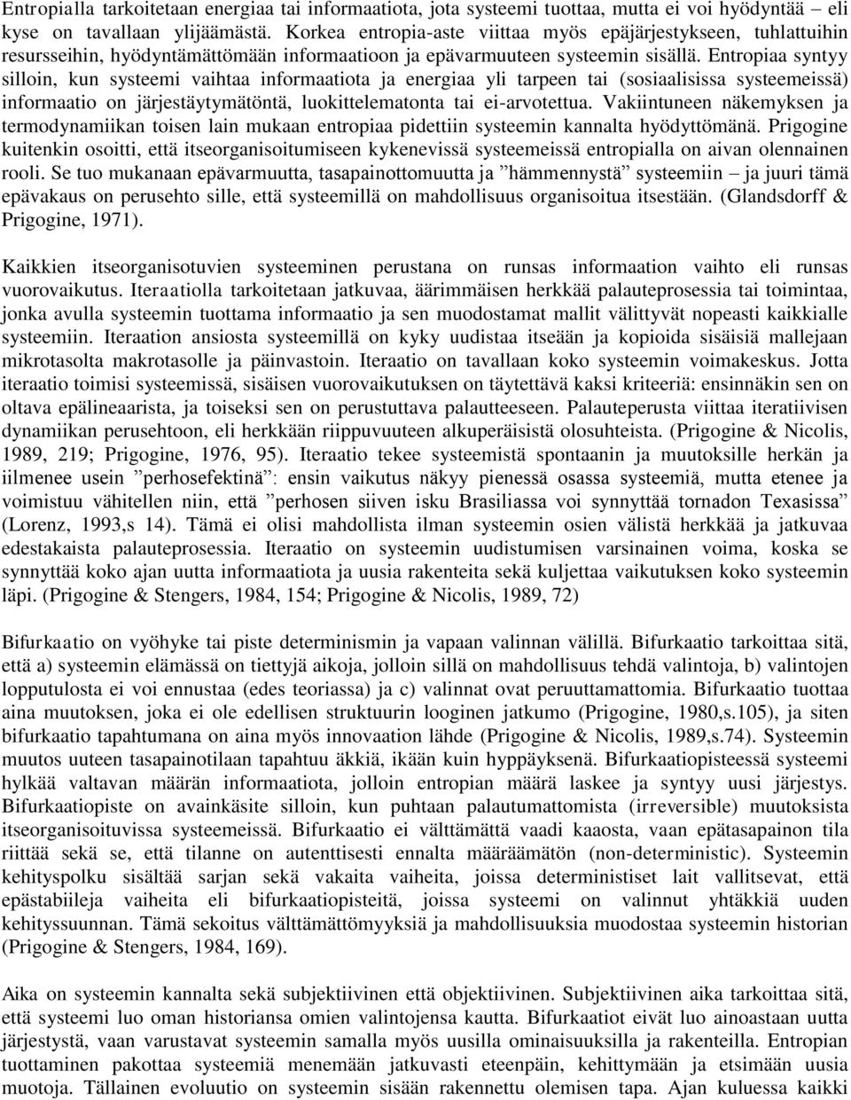 Entropiaa syntyy silloin, kun systeemi vaihtaa informaatiota ja energiaa yli tarpeen tai (sosiaalisissa systeemeissä) informaatio on järjestäytymätöntä, luokittelematonta tai ei-arvotettua.