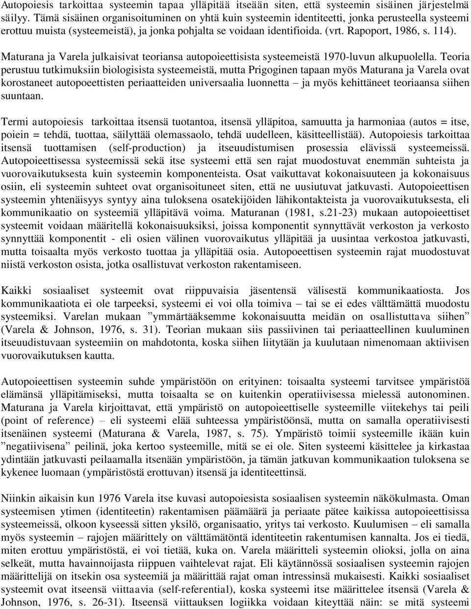 Maturana ja Varela julkaisivat teoriansa autopoieettisista systeemeistä 1970-luvun alkupuolella.