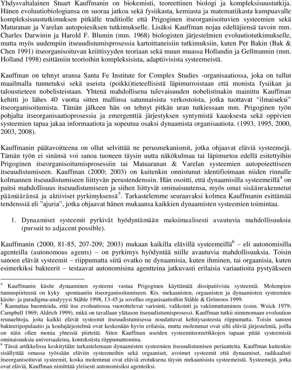 Maturanan ja Varelan autopoiesiksen tutkimukselle. Lisäksi Kauffman nojaa edeltäjiensä tavoin mm. Charles Darwinin ja Harold F. Blumin (mm.