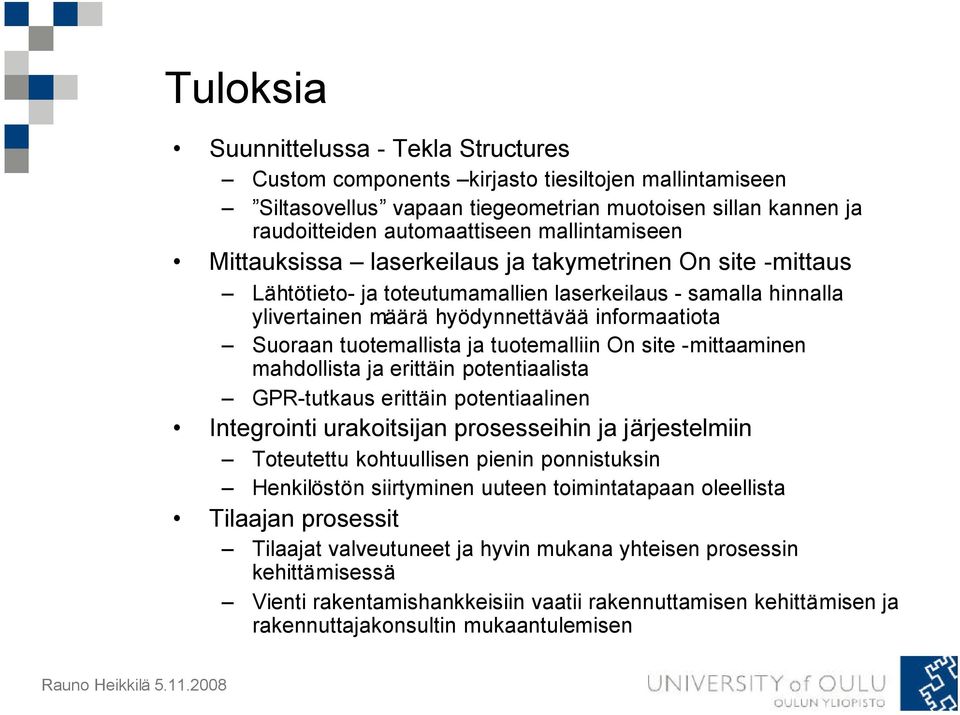 tuotemallista ja tuotemalliin On site -mittaaminen mahdollista ja erittäin potentiaalista GPR-tutkaus erittäin potentiaalinen Integrointi urakoitsijan prosesseihin ja järjestelmiin Toteutettu