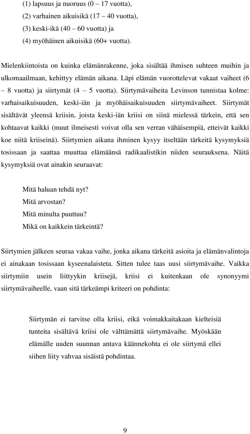 Läpi elämän vuorottelevat vakaat vaiheet (6 8 vuotta) ja siirtymät (4 5 vuotta). Siirtymävaiheita Levinson tunnistaa kolme: varhaisaikuisuuden, keski-iän ja myöhäisaikuisuuden siirtymävaiheet.