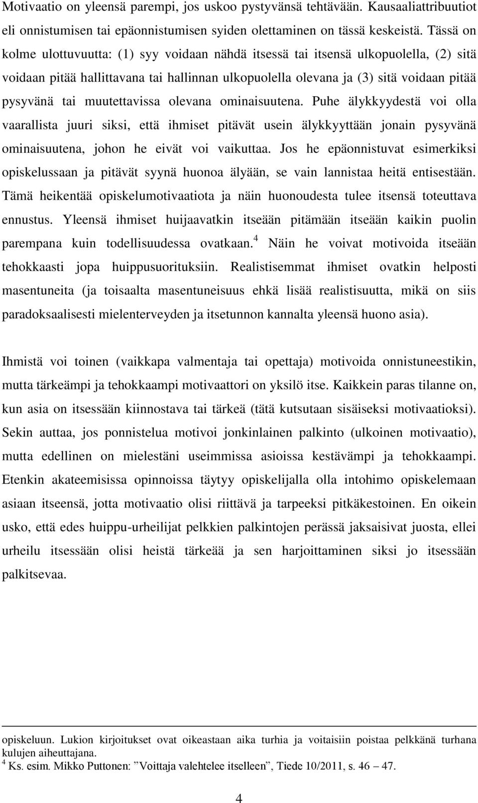 muutettavissa olevana ominaisuutena. Puhe älykkyydestä voi olla vaarallista juuri siksi, että ihmiset pitävät usein älykkyyttään jonain pysyvänä ominaisuutena, johon he eivät voi vaikuttaa.