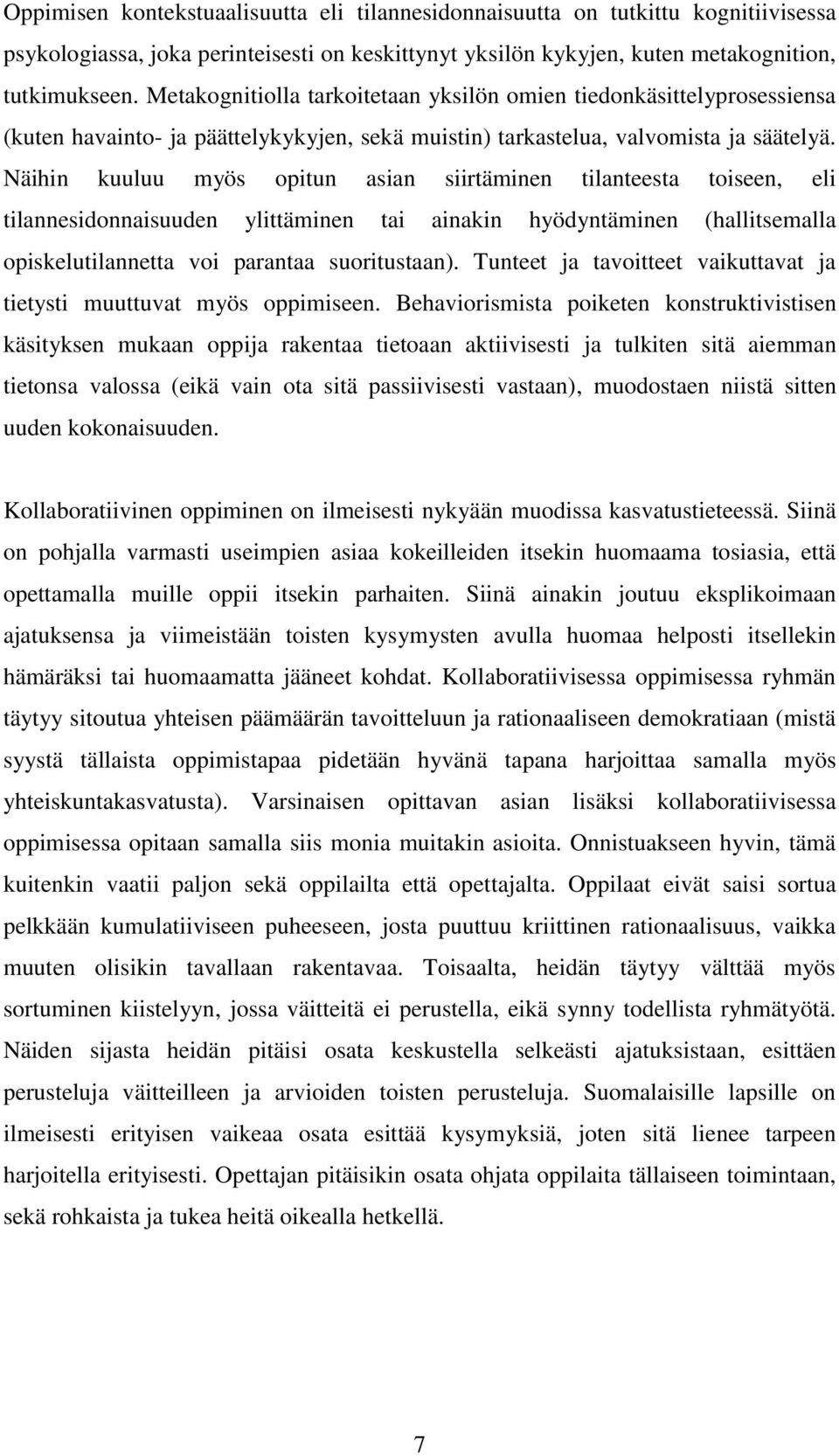 Näihin kuuluu myös opitun asian siirtäminen tilanteesta toiseen, eli tilannesidonnaisuuden ylittäminen tai ainakin hyödyntäminen (hallitsemalla opiskelutilannetta voi parantaa suoritustaan).