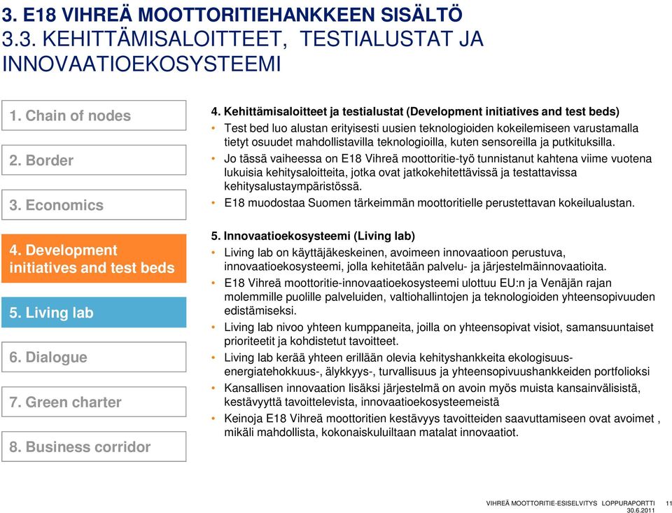 Kehittämisaloitteet ja testialustat (Development initiatives and test beds) Test bed luo alustan erityisesti uusien teknologioiden kokeilemiseen varustamalla tietyt osuudet mahdollistavilla