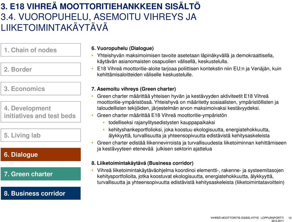 E18 Vihreä moottoritie-aloite tarjoaa poliittisen kontekstin niin EU:n ja Venäjän, kuin kehittämisaloitteiden väliselle keskustelulle. 7.