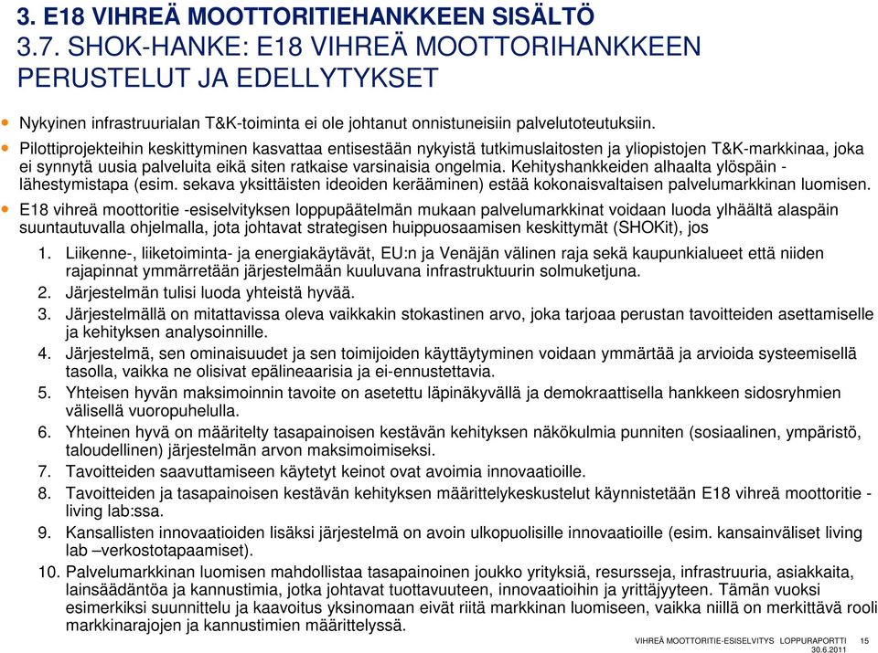 Pilottiprojekteihin keskittyminen kasvattaa entisestään nykyistä tutkimuslaitosten ja yliopistojen T&K-markkinaa, joka ei synnytä uusia palveluita eikä siten ratkaise varsinaisia ongelmia.