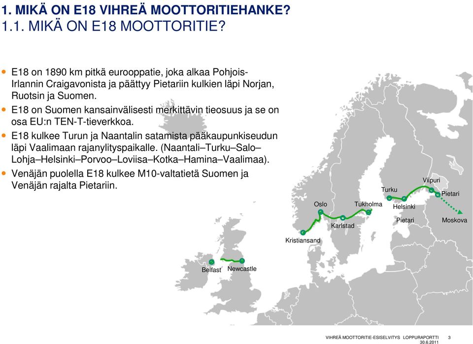E18 on Suomen kansainvälisesti merkittävin tieosuus ja se on osa EU:n TEN-T-tieverkkoa.