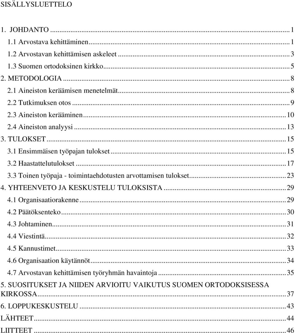 3 Toinen työpaja - toimintaehdotusten arvottamisen tulokset... 23 4. YHTEENVETO JA KESKUSTELU TULOKSISTA... 29 4.1 Organisaatiorakenne... 29 4.2 Päätöksenteko... 30 4.3 Johtaminen... 31 4.4 Viestintä.