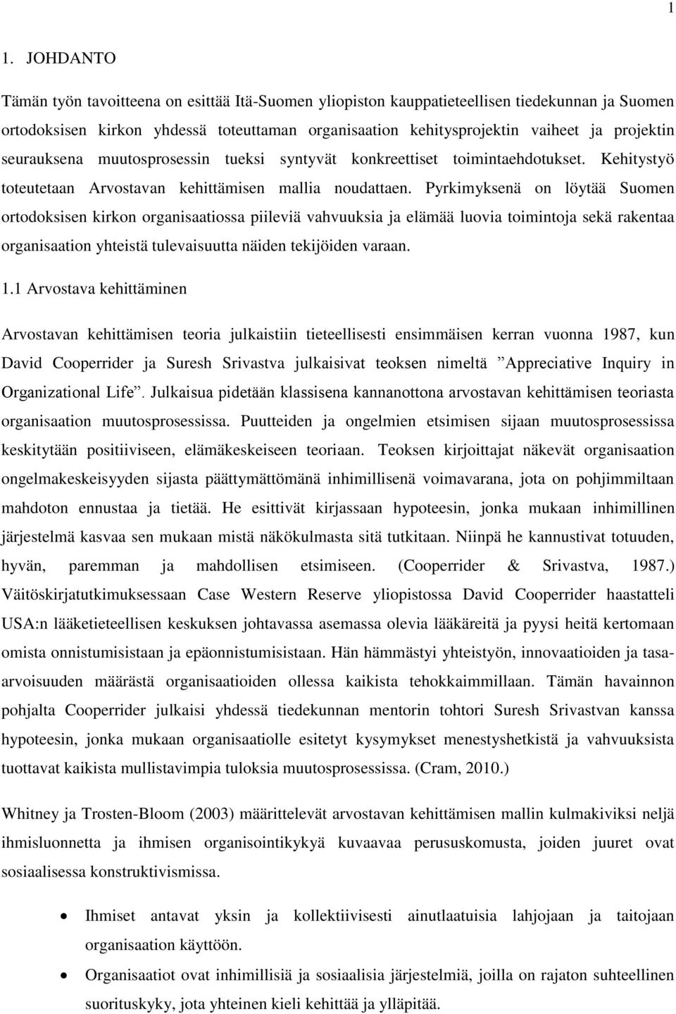 Pyrkimyksenä on löytää Suomen ortodoksisen kirkon organisaatiossa piileviä vahvuuksia ja elämää luovia toimintoja sekä rakentaa organisaation yhteistä tulevaisuutta näiden tekijöiden varaan. 1.