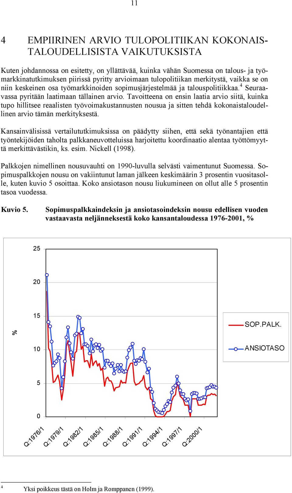 Tavoitteena on ensin laatia arvio siitä, kuinka tupo hillitsee reaalisten työvoimakustannusten nousua ja sitten tehdä kokonaistaloudellinen arvio tämän merkityksestä.