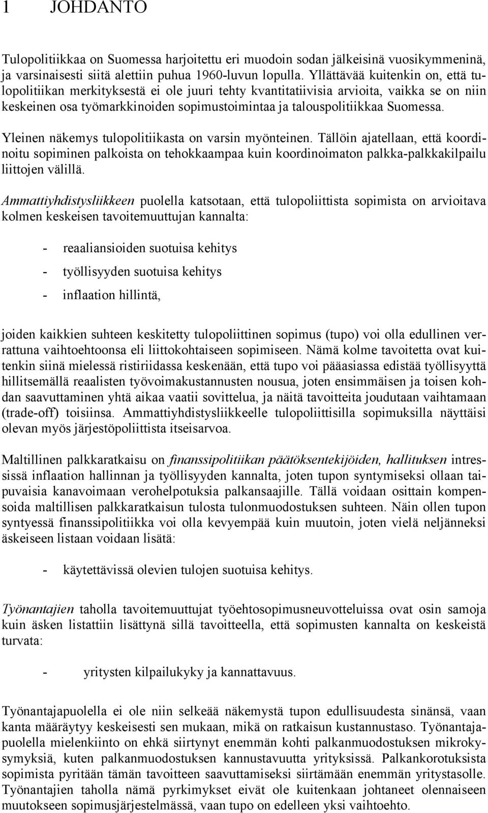Yleinen näkemys tulopolitiikasta on varsin myönteinen. Tällöin ajatellaan, että koordinoitu sopiminen palkoista on tehokkaampaa kuin koordinoimaton palkka-palkkakilpailu liittojen välillä.