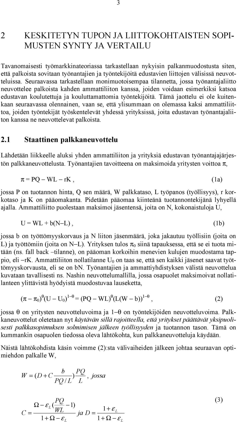 Seuraavassa tarkastellaan monimuotoisempaa tilannetta, jossa työnantajaliitto neuvottelee palkoista kahden ammattiliiton kanssa, joiden voidaan esimerkiksi katsoa edustavan koulutettuja ja