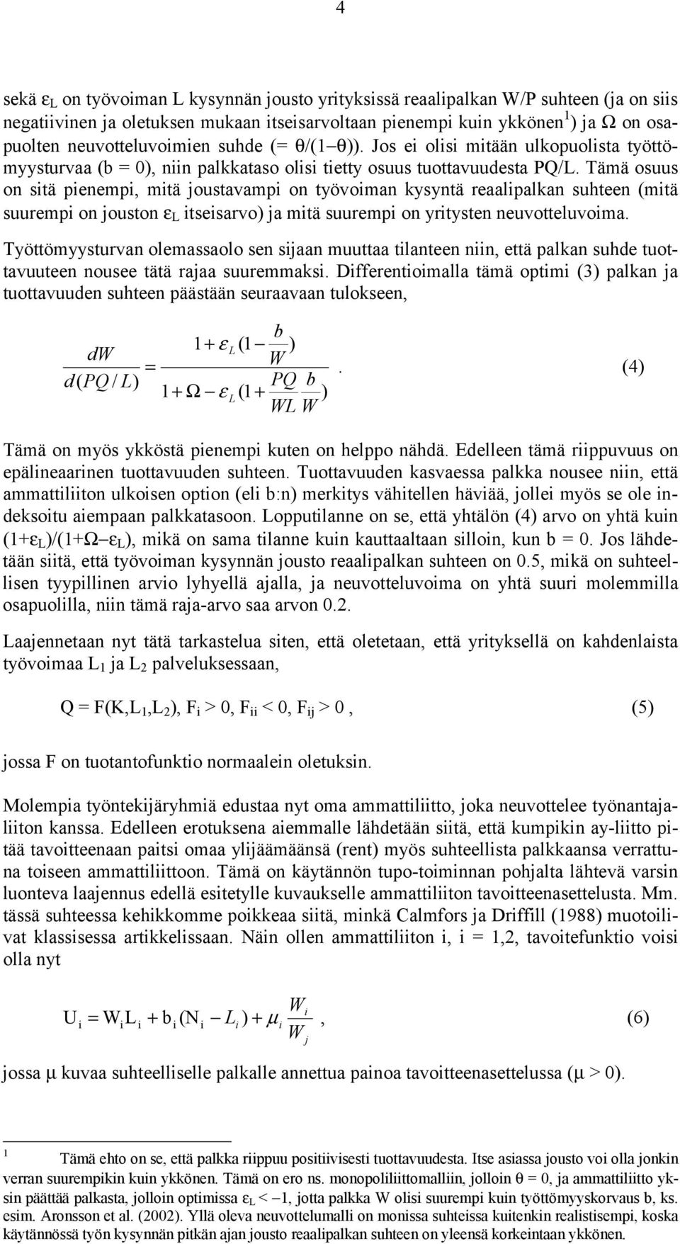 Tämä osuus on sitä pienempi, mitä joustavampi on työvoiman kysyntä reaalipalkan suhteen (mitä suurempi on jouston ε L itseisarvo) ja mitä suurempi on yritysten neuvotteluvoima.