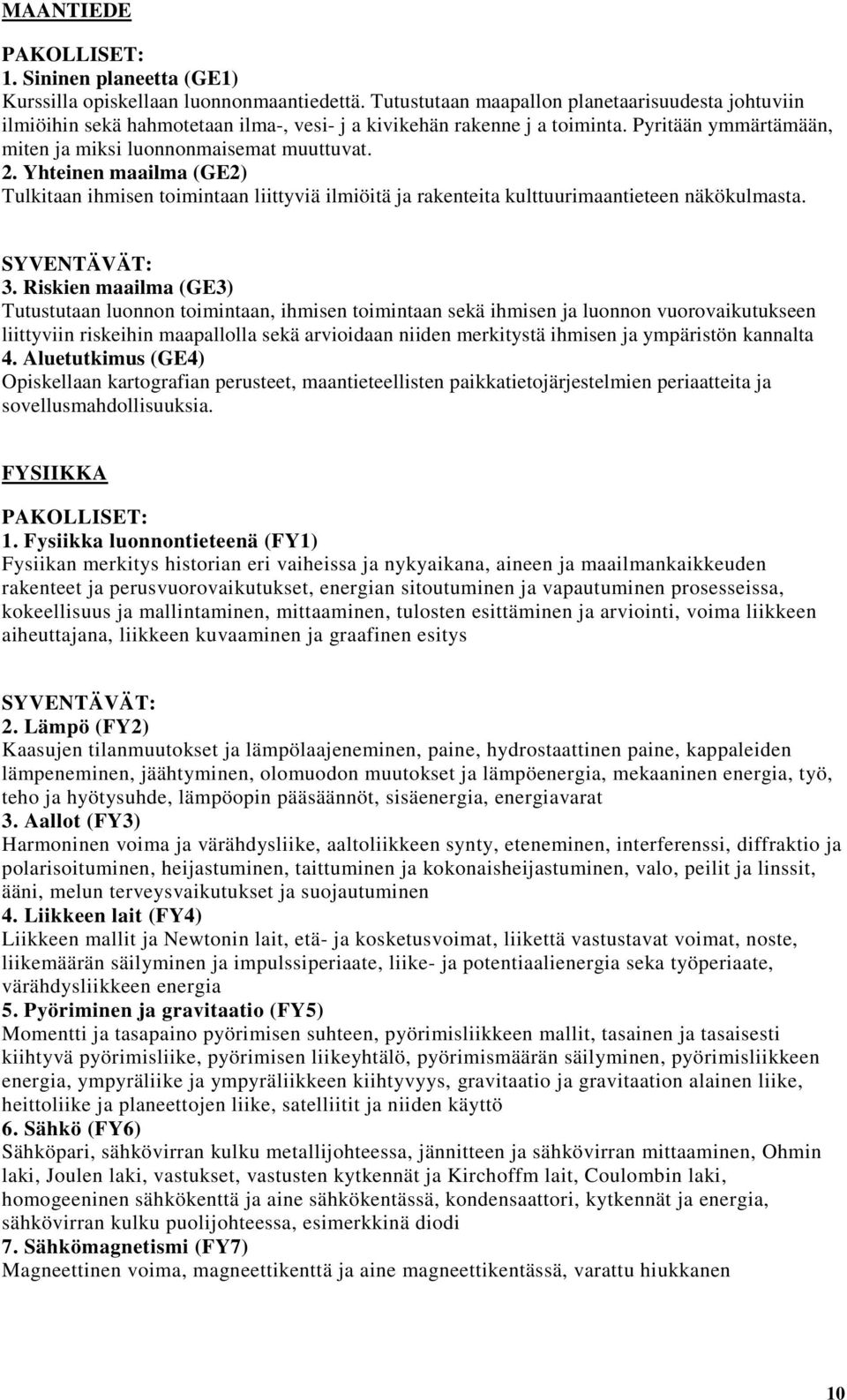 Yhteinen maailma (GE2) Tulkitaan ihmisen toimintaan liittyviä ilmiöitä ja rakenteita kulttuurimaantieteen näkökulmasta. 3.