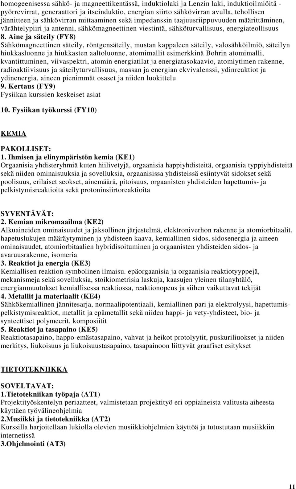 Aine ja säteily (FY8) Sähkömagneettinen säteily, röntgensäteily, mustan kappaleen säteily, valosähköilmiö, säteilyn hiukkasluonne ja hiukkasten aaltoluonne, atomimallit esimerkkinä Bohrin atomimalli,