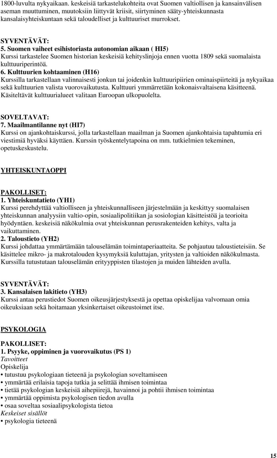 kulttuuriset murrokset. 5. Suomen vaiheet esihistoriasta autonomian aikaan ( HI5) Kurssi tarkastelee Suomen historian keskeisiä kehityslinjoja ennen vuotta 1809 sekä suomalaista kulttuuriperintöä. 6.